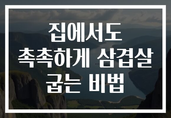 집에서도 촉촉하게 삼겹살 굽는 비법