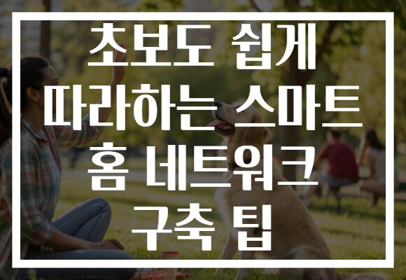 초보도 쉽게 따라하는 스마트 홈 네트워크 구축 팁