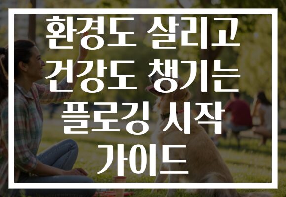 환경도 살리고 건강도 챙기는 플로깅 시작 가이드
