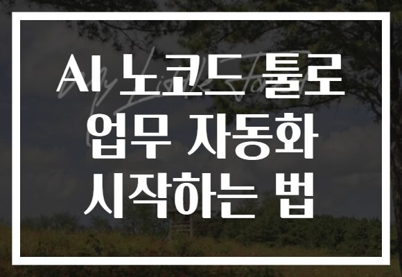 AI 노코드 툴로 업무 자동화 시작하는 법