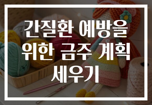 간질환 예방을 위한 금주 계획 세우기