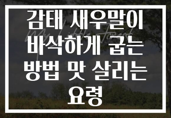 감태 새우말이 바삭하게 굽는 방법 맛 살리는 요령