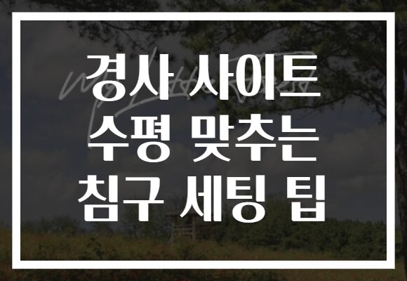 경사 사이트 수평 맞추는 침구 세팅 팁