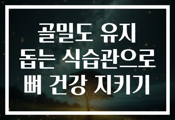 골밀도 유지 돕는 식습관으로 뼈 건강 지키기