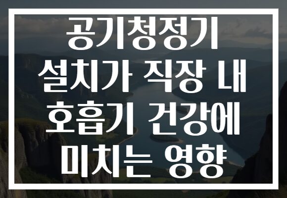 공기청정기 설치가 직장 내 호흡기 건강에 미치는 영향