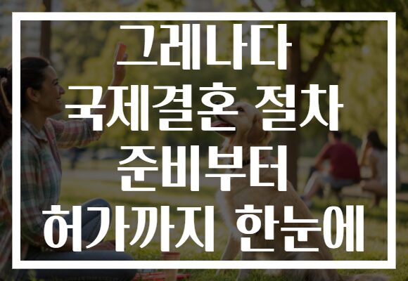 그레나다 국제결혼 절차 준비부터 허가까지 한눈에