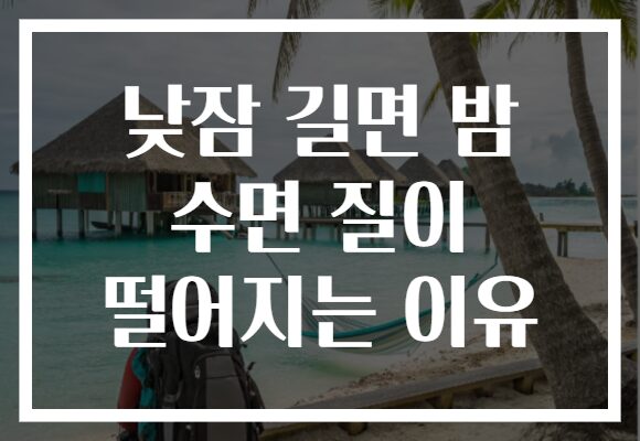 낮잠 길면 밤 수면 질이 떨어지는 이유