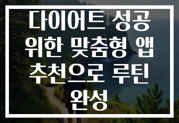 다이어트 성공 위한 맞춤형 앱 추천으로 루틴 완성