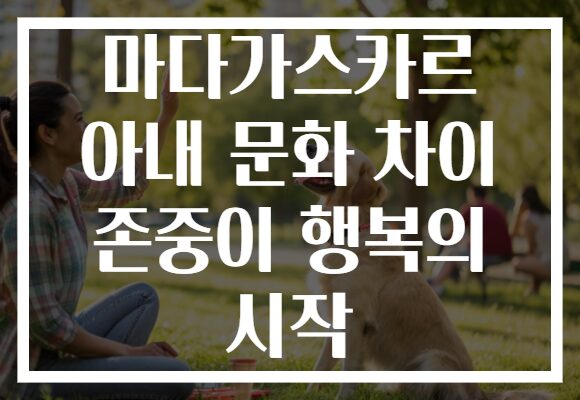 마다가스카르 아내 문화 차이 존중이 행복의 시작