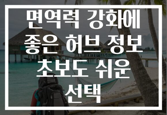 면역력 강화에 좋은 허브 정보 초보도 쉬운 선택