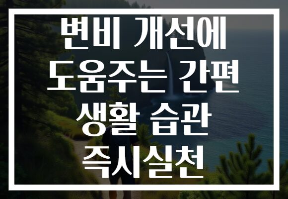 변비 개선에 도움주는 간편 생활 습관 즉시실천