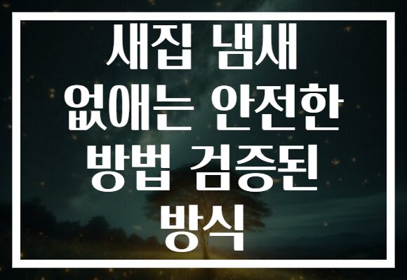 새집 냄새 없애는 안전한 방법 검증된 방식