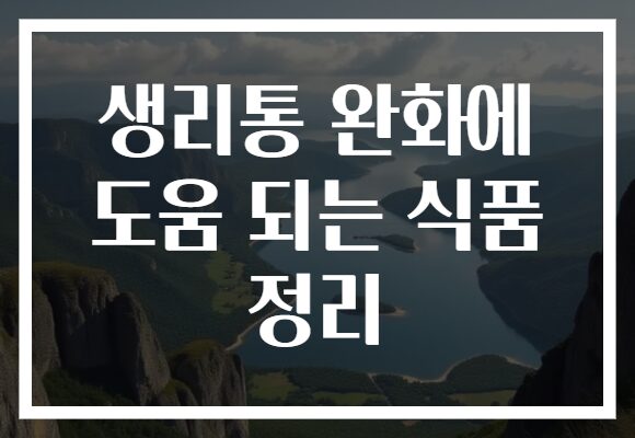 생리통 완화에 도움 되는 식품 정리