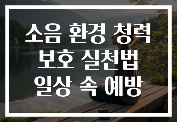 소음 환경 청력 보호 실천법 일상 속 예방