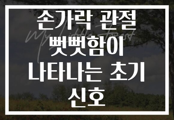 손가락 관절 뻣뻣함이 나타나는 초기 신호