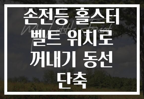 손전등 홀스터 벨트 위치로 꺼내기 동선 단축