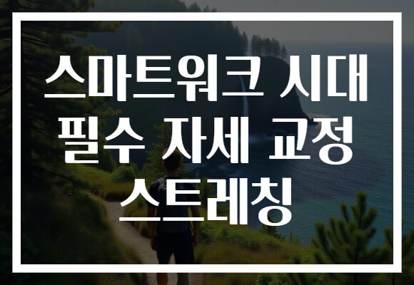 스마트워크 시대 필수 자세 교정 스트레칭