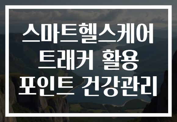 스마트헬스케어 트래커 활용 포인트 건강관리