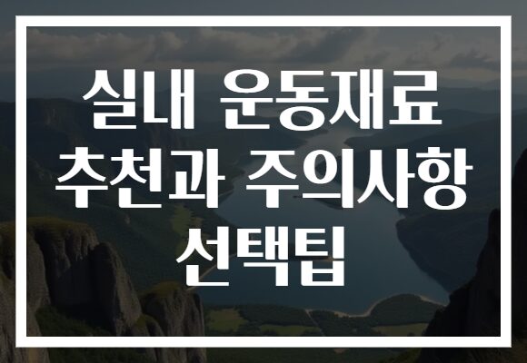 실내 운동재료 추천과 주의사항 선택팁