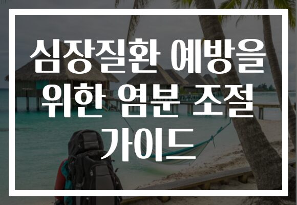 심장질환 예방을 위한 염분 조절 가이드