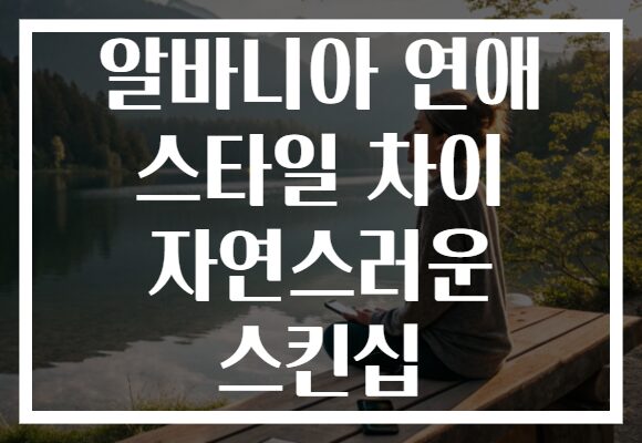 알바니아 연애 스타일 차이 자연스러운 스킨십