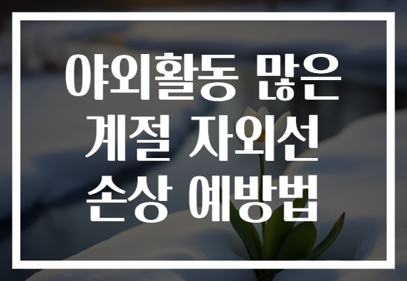 야외활동 많은 계절 자외선 손상 예방법