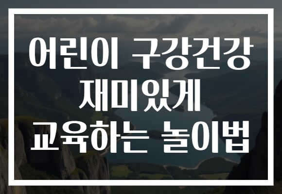 어린이 구강건강 재미있게 교육하는 놀이법