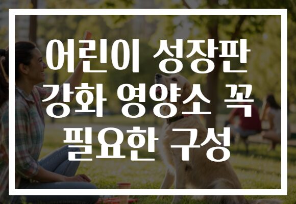 어린이 성장판 강화 영양소 꼭 필요한 구성
