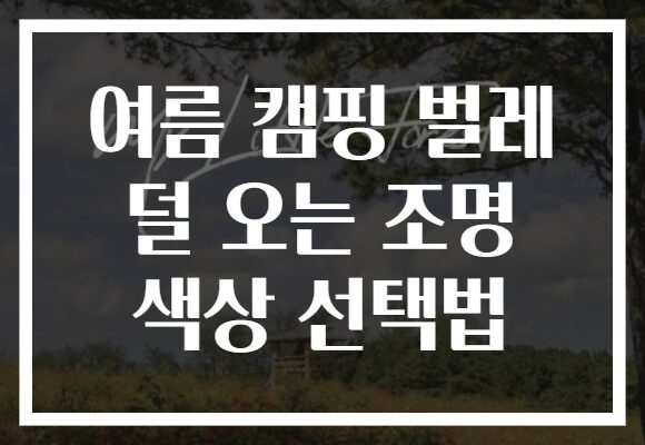 여름 캠핑 벌레 덜 오는 조명 색상 선택법