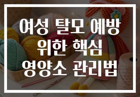 여성 탈모 예방 위한 핵심 영양소 관리법