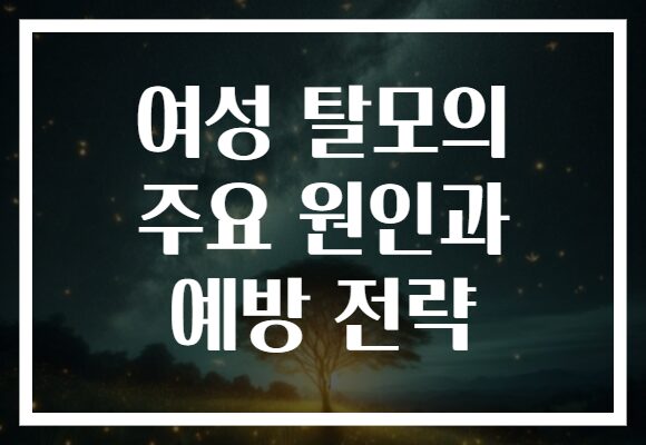 여성 탈모의 주요 원인과 예방 전략