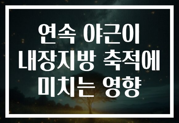 연속 야근이 내장지방 축적에 미치는 영향