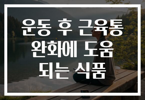 운동 후 근육통 완화에 도움 되는 식품