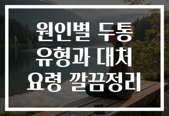 원인별 두통 유형과 대처 요령 깔끔정리