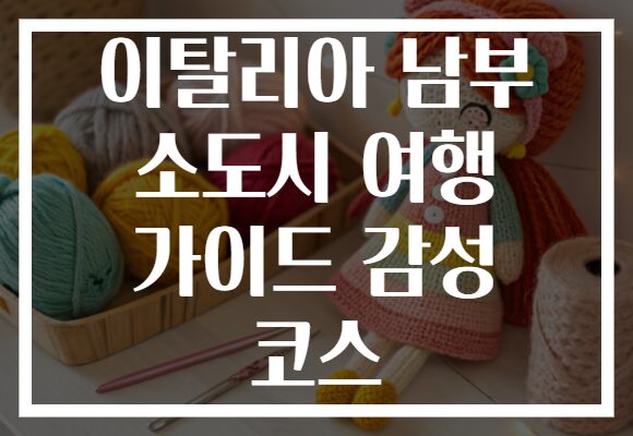 이탈리아 남부 소도시 여행 가이드 감성 코스