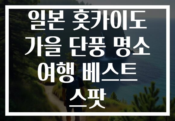 일본 홋카이도 가을 단풍 명소 여행 베스트 스팟