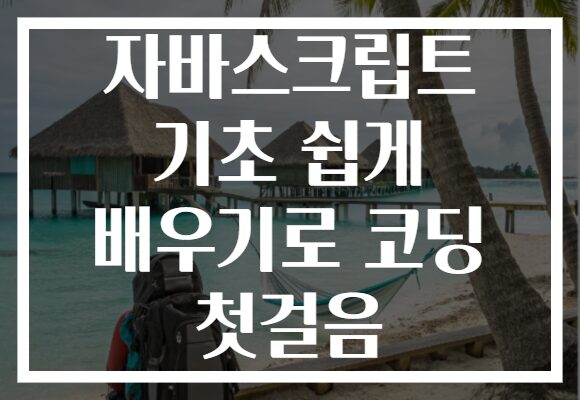 자바스크립트 기초 쉽게 배우기로 코딩 첫걸음