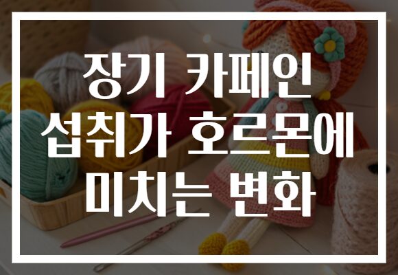 장기 카페인 섭취가 호르몬에 미치는 변화