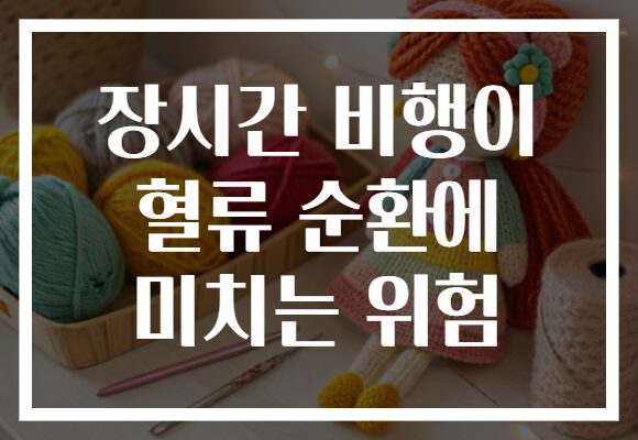 장시간 비행이 혈류 순환에 미치는 위험