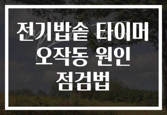 전기밥솥 타이머 오작동 원인 점검법