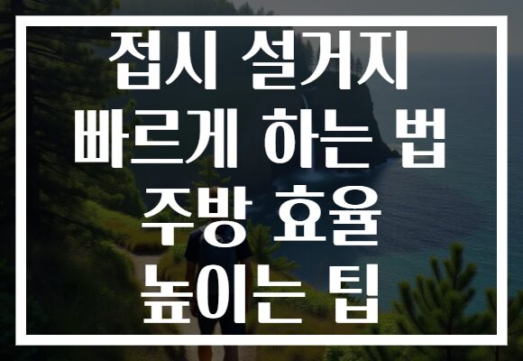 접시 설거지 빠르게 하는 법 주방 효율 높이는 팁