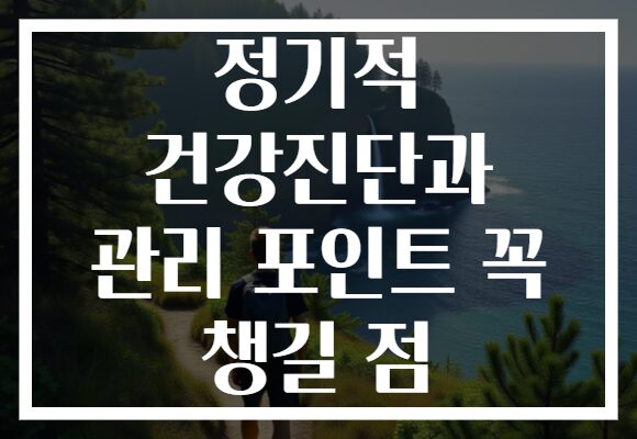 정기적 건강진단과 관리 포인트 꼭 챙길 점
