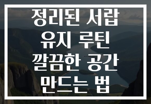 정리된 서랍 유지 루틴 깔끔한 공간 만드는 법