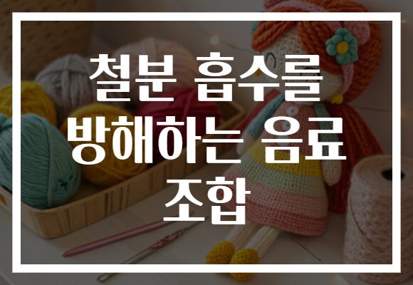 철분 흡수를 방해하는 음료 조합
