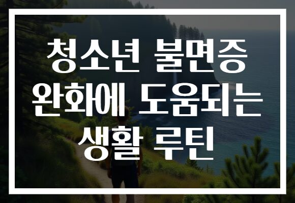 청소년 불면증 완화에 도움되는 생활 루틴