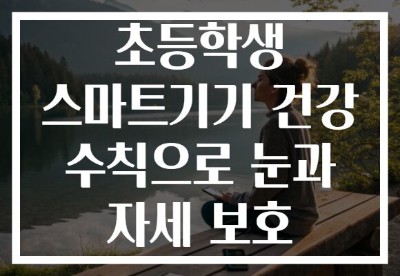 초등학생 스마트기기 건강 수칙으로 눈과 자세 보호