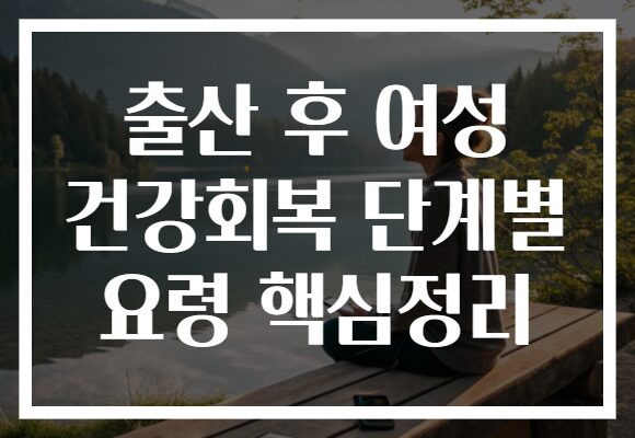 출산 후 여성 건강회복 단계별 요령 핵심정리