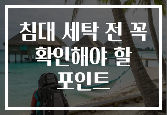 침대 세탁 전 꼭 확인해야 할 포인트