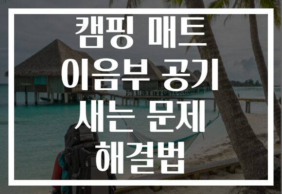 캠핑 매트 이음부 공기 새는 문제 해결법