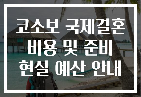 코소보 국제결혼 비용 및 준비 현실 예산 안내